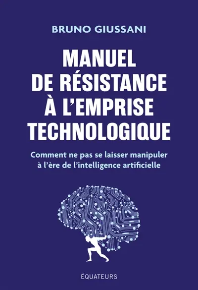 Manuel de résistance à l'emprise technologique : comment ne pas se laisser manipuler à l'ère de l'intelligence artificielle