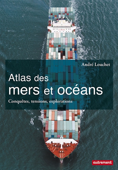 Atlas des mers et océans : conquêtes, tensions, explorations