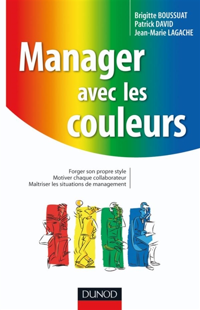 Manager avec les couleurs : forger son propre style, motiver chaque collaborateur, maîtriser les situations de management : optimiser ses process de management