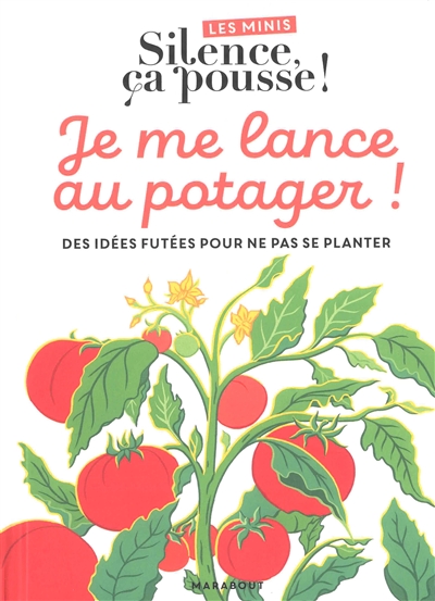Je me lance au potager ! : des idées futées pour ne pas se planter