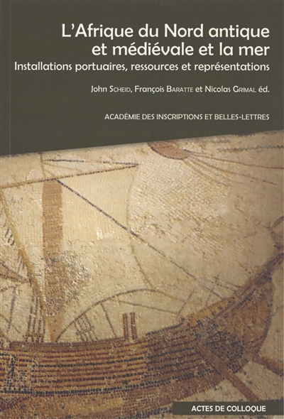 L'Afrique du Nord antique et médiévale et la mer : installations portuaires, ressources et représentations : actes du colloque organisé au Collège de France (Institut des civilisations) et à l'Académie des inscriptions et belles-lettres, les jeudi 21 et vendredi 22 mars 2024