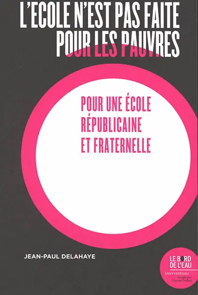 L'école n'est pas faite pour les pauvres : pour une école républicaine et fraternelle
