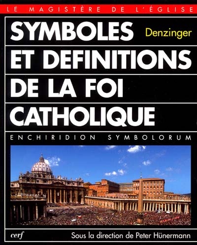 Symboles et définitions de la foi catholique. Enchiridion symbolorum definitionum et declarationum de rebus fidei et morum