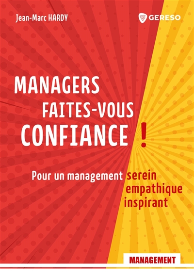 Managers, faites-vous confiance ! : pour un management serein, empathique, inspirant