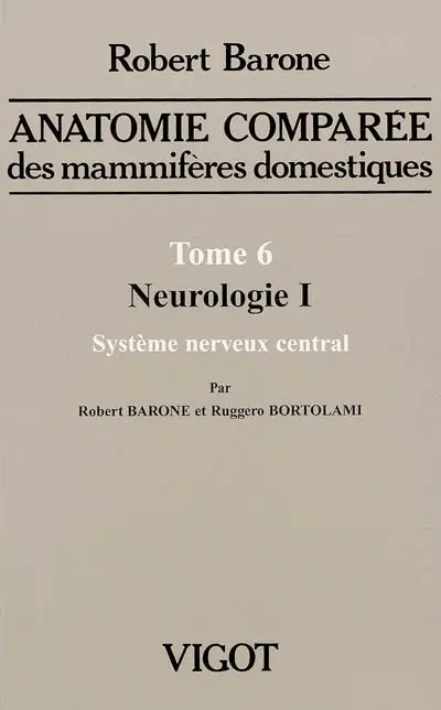 Anatomie comparée des mammifères domestiques. Vol. 6. Neurologie. Vol. 1. Système nerveux central