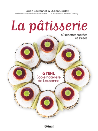 La pâtisserie à l'EHL : Ecole hôtelière de Lausanne : 60 recettes sucrées et salées