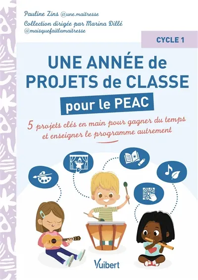 Une année de projets de classe pour le PEAC : 5 projets clés en main pour gagner du temps et enseigner le programme autrement : cycle 1