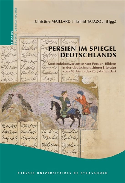 Persien im Spiegel Deutschlands : Konstruktionsvarianten von Persien-Bildern in der deutschsprachigen Literatur vom 18. bis in das 20. Jahrhundert