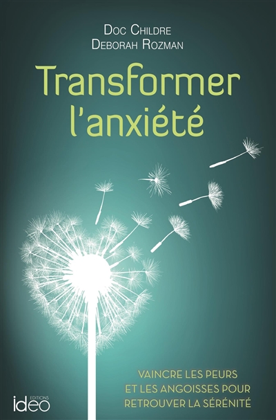 Transformer l'anxiété : vaincre les peurs et les angoisses pour retrouver la sérénité