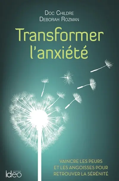 Transformer l'anxiété : vaincre les peurs et les angoisses pour retrouver la sérénité