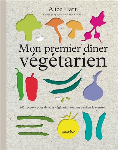 Mon premier dîner végétarien : 141 recettes pour devenir végétarien tout en gardant le sourire