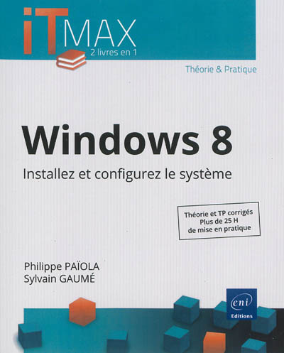 Windows 8 : installez et configurez le système : théorie et TP corrigés, plus de 25 h de mise en pratique