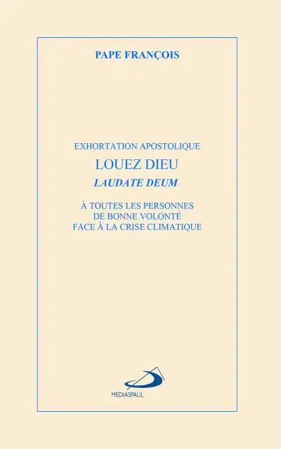 Louez Dieu : Laudate Deum : Exhortation apostolique Laudate Deum à toutes les personnes de bonne volonté face à la crise climatique