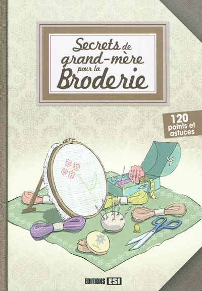 Secrets de grand-mère pour la broderie : 120 points et astuces