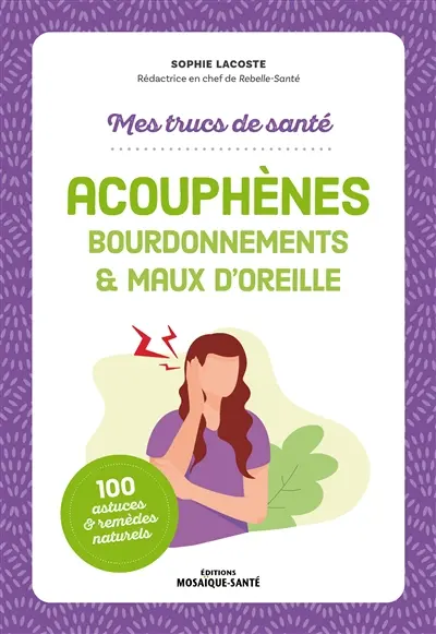 Acouphènes : bourdonnements & maux d'oreille : 100 astuces & remèdes naturels