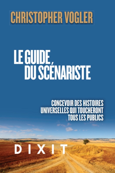 Le guide du scénariste : concevoir des histoires universelles qui toucheront tous les publics