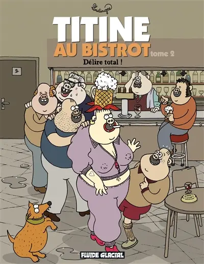Titine au bistrot. Vol. 2. Délire total !