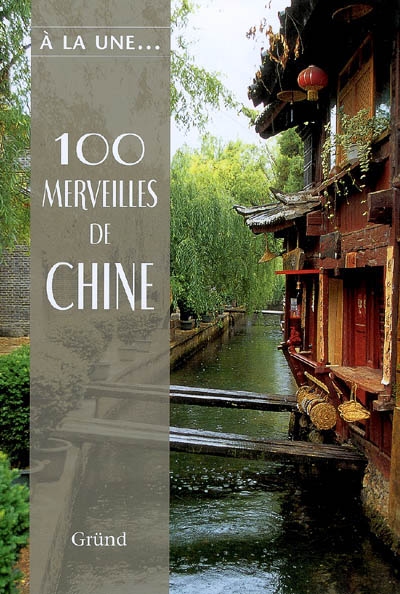 100 merveilles de Chine : un voyage inoubliable à travers la Chine d'hier et d'aujourd'hui
