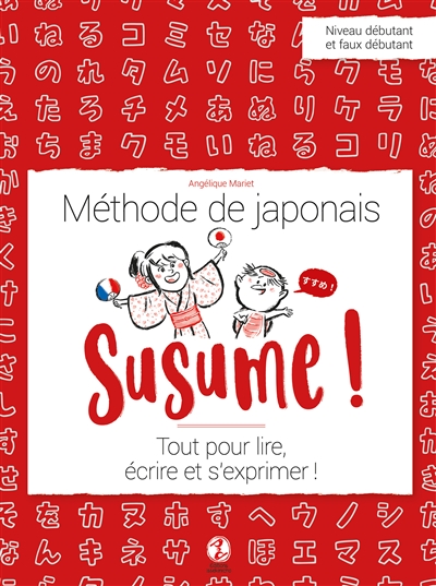 Susume ! : méthode de japonais : tout pour lire, écrire et s'exprimer !