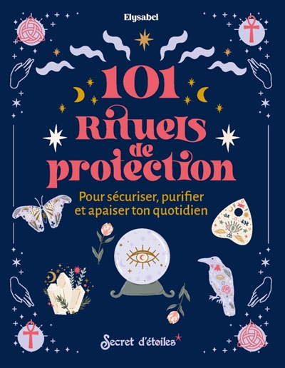 101 rituels de protection : pour sécuriser, purifier et apaiser ton quotidien