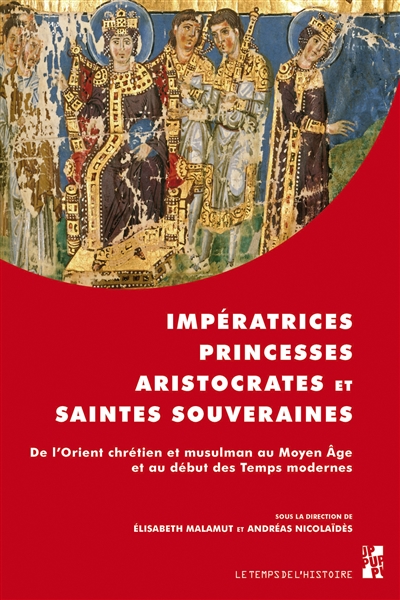 Impératrices, princesses, aristocrates et saintes souveraines : de l'Orient chrétien et musulman au Moyen Age et au début des temps modernes