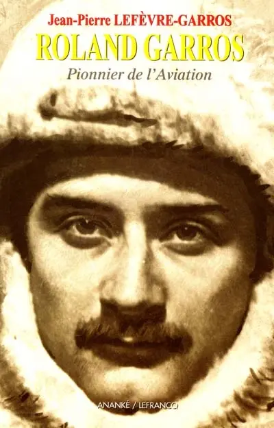 Roland Garros : la tête dans les nuages : la vie aventureuse et passionnée d'un pionnier de l'aviation