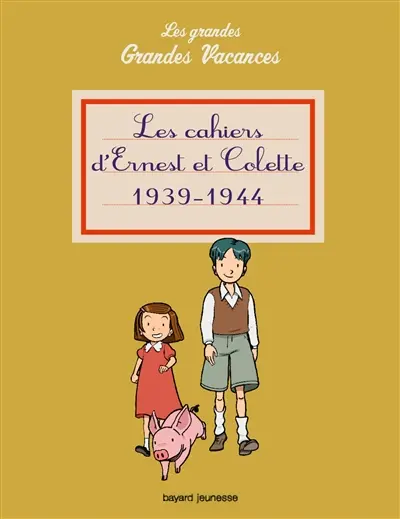 Les grandes grandes vacances. Les cahiers d'Ernest et Colette : 1939-1944