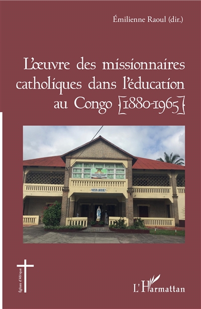 L'oeuvre des missionnaires catholiques dans l'éducation au Congo : 1880-1965 : actes du colloque international sur le 125e anniversaire de l'arrivée des soeurs de Saint-Joseph de Cluny au Congo Brazzaville, 14-16 décembre 2017