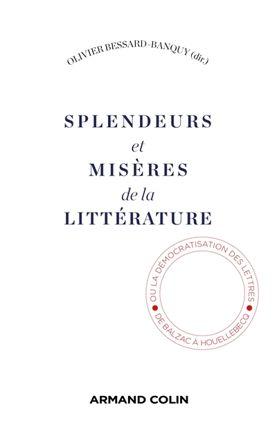 Splendeurs et misères de la littérature ou La démocratisation des lettres, de Balzac à Houellebecq