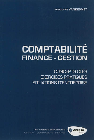 Comptabilité : finance, gestion : concepts-clés, exercices pratiques, situations d'entreprise