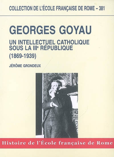 Georges Goyau (1869-1939) : un intellectuel catholique sous la IIIe République