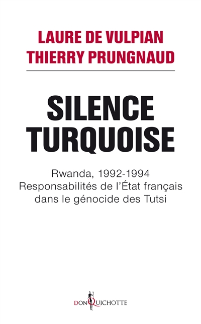 Silence turquoise : Rwanda, 1992-1994 : responsabilités de l'Etat français dans le génocide des Tutsis