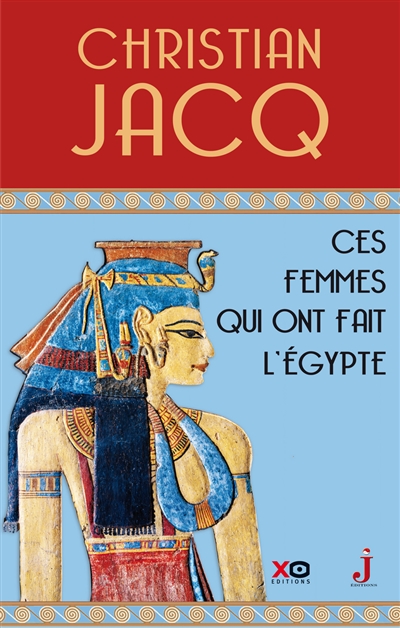 Ces femmes qui ont fait l'Egypte : d'Isis à Cléopâtre