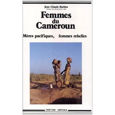 Femmes du Cameroun : mères pacifiques, femmes rebelles