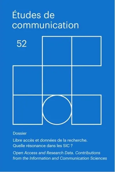 Etudes de communication, n° 52. Libre accès et données de la recherche : quelle résonance dans les SIC ?. Open access and research data : contributions from the information and communication sciences