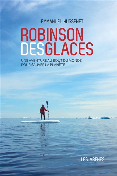 Robinson des glaces : une aventure au bout du monde pour sauver la planète