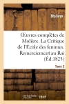 Oeuvres complètes de Molière. Tome 3. La Critique de l'Ecole des femmes. Remerciement au Roi. : L'Impromptu de Versailles. La Princesse d'Elide. Le Mariage forcé. Don Juan