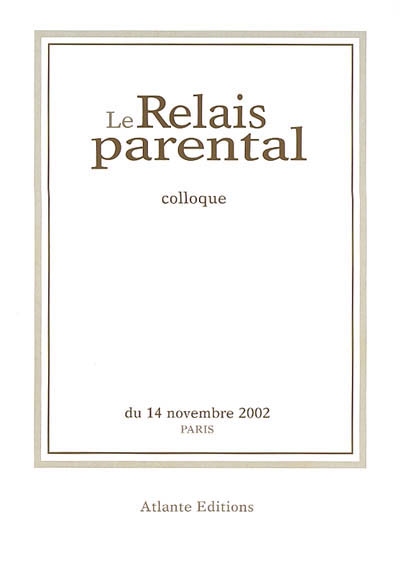 Le relais parental : actes du premier colloque 14 novembre 2002, Paris
