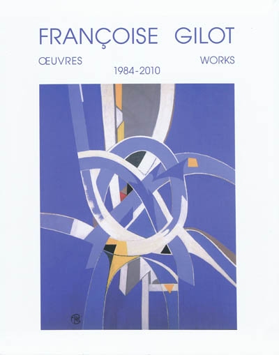 Françoise Gilot : œuvres. works : 1984-2010