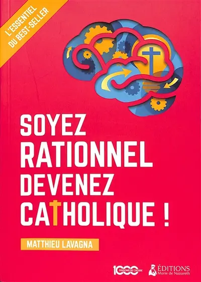 Soyez rationnel, devenez catholique ! : l'essentiel du best-seller