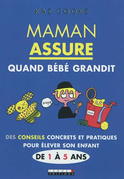 Maman assure quand bébé grandit : des conseils concrets et pratiques pour élever son enfant de 1 à 5 ans