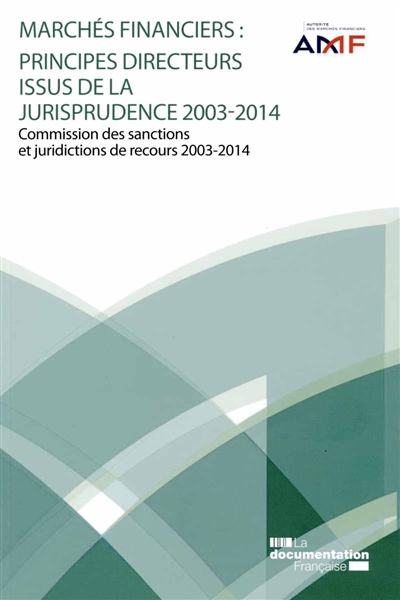 Marchés financiers : principes directeurs issus de la jurisprudence 2003-2014 : commission des sanctions et juridictions de recours 2003-2014