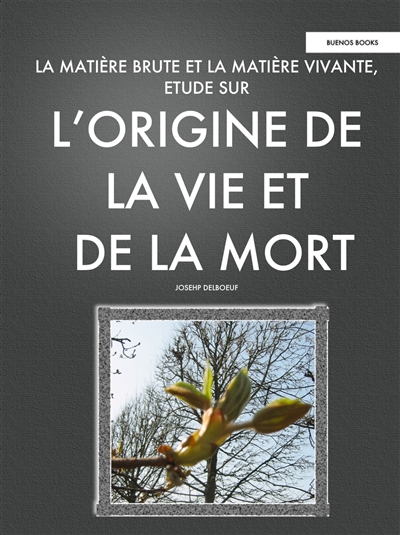 La matière brute et la matière vivante : étude sur l'origine de la vie et de la mort
