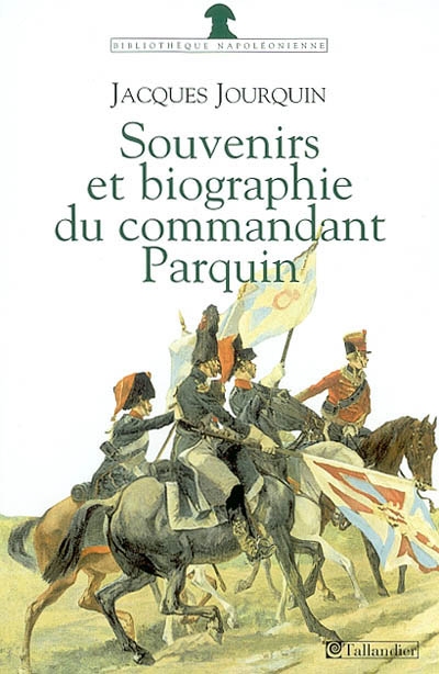 Souvenirs (1803-1814) et biographie (1815-1845) du commandant Parquin