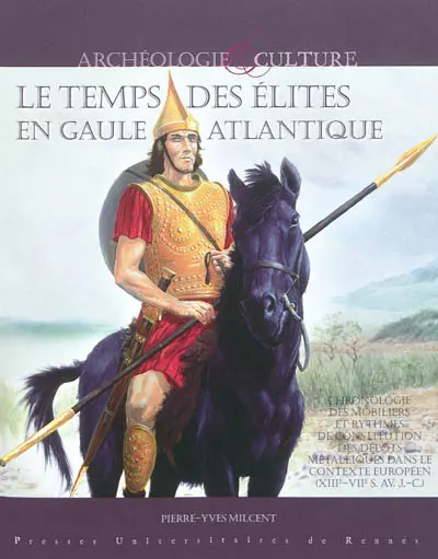 Le temps des élites en Gaule atlantique : chronologie des mobiliers et rythmes de constitution des dépôts métalliques dans le contexte européen (XIIIe-VIIe s. av. J.-C.)