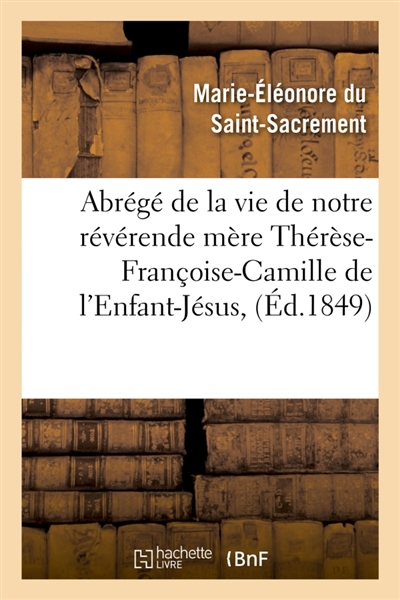 Abrégé de la vie de notre révérende mère Thérèse-Françoise-Camille de l'Enfant-Jésus : carmélite décédée le 9 mai 1849