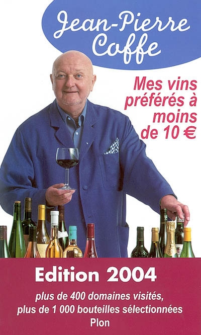 Mes vins préférés à moins de 10 euros : plus de 400 domaines visités, plus de 1.000 bouteilles sélectionnées