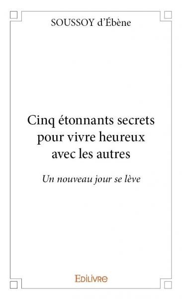 Cinq étonnants secrets pour vivre heureux avec les autres : Un nouveau jour se lève