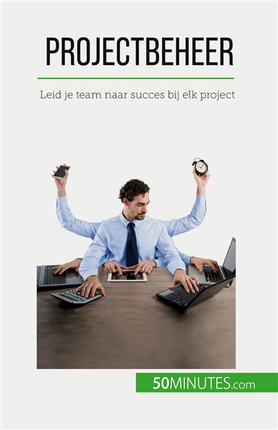 Projectbeheer : Leid je team naar succes bij elk project
