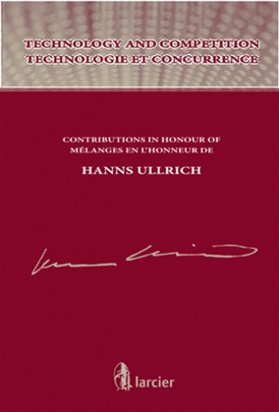 Technology and competition : contributions in honour of Hanns Ullrich. Technologie et concurrence : mélanges en l'honneur de Hanns Ullrich